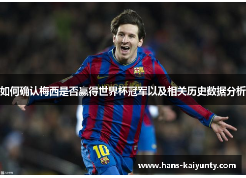 如何确认梅西是否赢得世界杯冠军以及相关历史数据分析 如何确认梅西是否赢得世界杯冠军以及相关历史数据分析