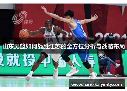山东男篮如何战胜江苏的全方位分析与战略布局