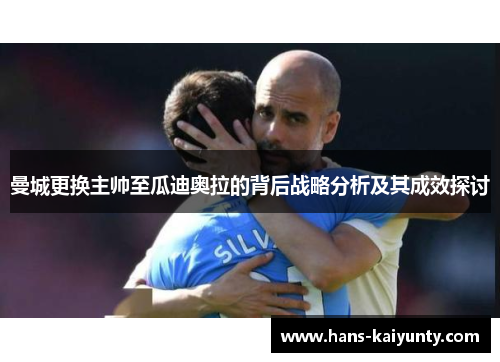 曼城更换主帅至瓜迪奥拉的背后战略分析及其成效探讨 曼城更换主帅至瓜迪奥拉的背后战略分析及其成效探讨