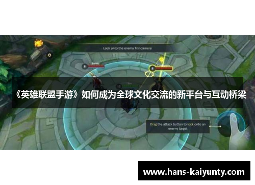 《英雄联盟手游》如何成为全球文化交流的新平台与互动桥梁 《英雄联盟手游》如何成为全球文化交流的新平台与互动桥梁