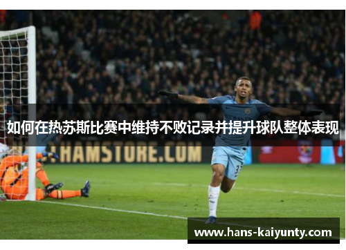 如何在热苏斯比赛中维持不败记录并提升球队整体表现 如何在热苏斯比赛中维持不败记录并提升球队整体表现
