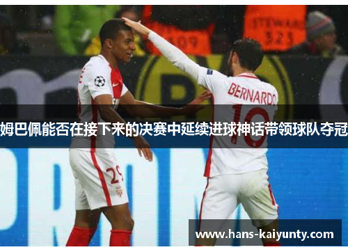 姆巴佩能否在接下来的决赛中延续进球神话带领球队夺冠