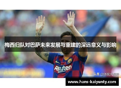 梅西归队对巴萨未来发展与重建的深远意义与影响
