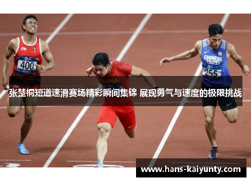 张楚桐短道速滑赛场精彩瞬间集锦 展现勇气与速度的极限挑战