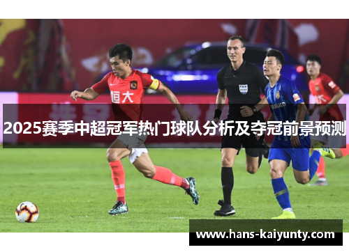 2025赛季中超冠军热门球队分析及夺冠前景预测