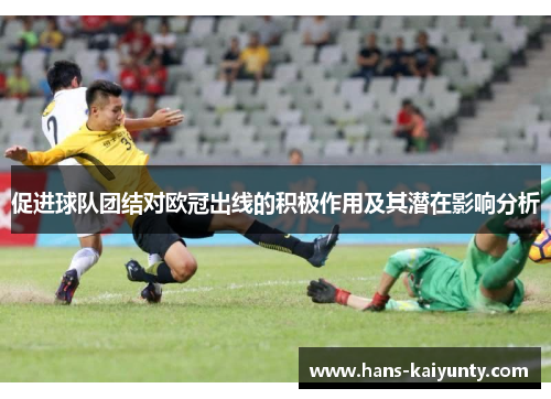 促进球队团结对欧冠出线的积极作用及其潜在影响分析 促进球队团结对欧冠出线的积极作用及其潜在影响分析