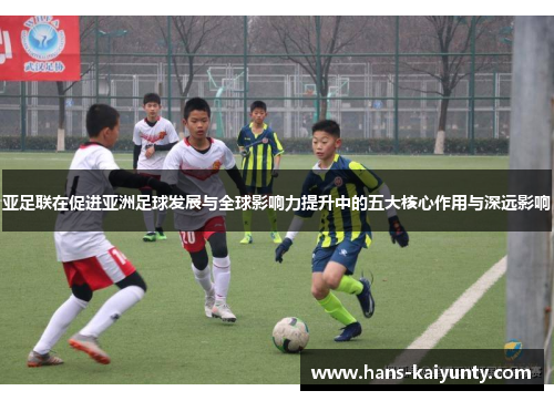 亚足联在促进亚洲足球发展与全球影响力提升中的五大核心作用与深远影响 亚足联在促进亚洲足球发展与全球影响力提升中的五大核心作用与深远影响
