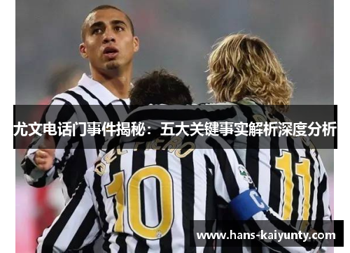 尤文电话门事件揭秘：五大关键事实解析深度分析
