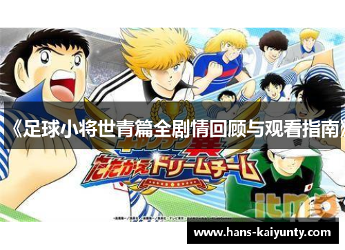 《足球小将世青篇全剧情回顾与观看指南》