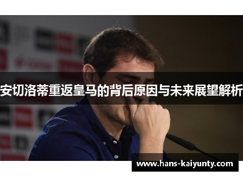 安切洛蒂重返皇马的背后原因与未来展望解析 安切洛蒂重返皇马的背后原因与未来展望解析