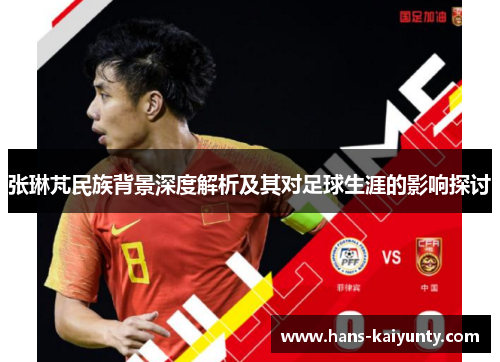 张琳芃民族背景深度解析及其对足球生涯的影响探讨
