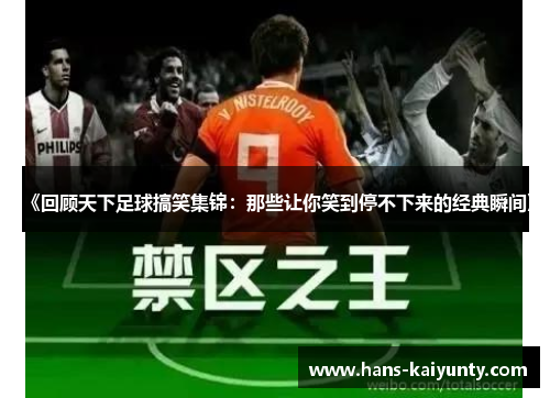 《回顾天下足球搞笑集锦:那些让你笑到停不下来的经典瞬间》 《回顾天下足球搞笑集锦:那些让你笑到停不下来的经典瞬间》