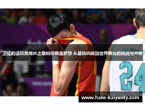 卫猛的运动员成长之路如何锻造梦想 从基础训练到世界舞台的挑战与突破 卫猛的运动员成长之路如何锻造梦想 从基础训练到世界舞台的挑战与突破