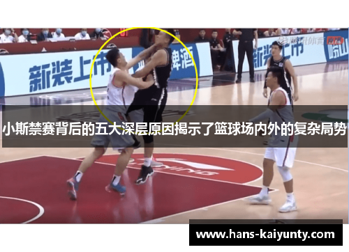 小斯禁赛背后的五大深层原因揭示了篮球场内外的复杂局势 小斯禁赛背后的五大深层原因揭示了篮球场内外的复杂局势