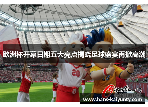 欧洲杯开幕日期五大亮点揭晓足球盛宴再掀高潮 欧洲杯开幕日期五大亮点揭晓足球盛宴再掀高潮