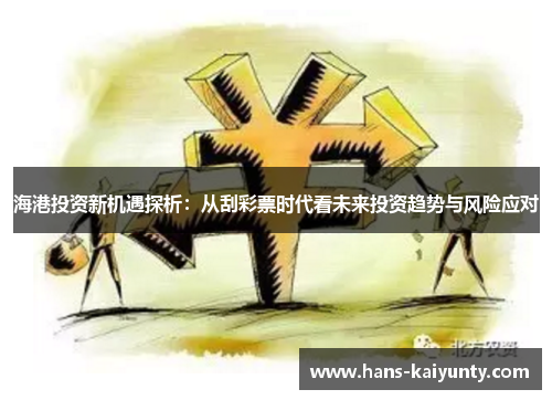 海港投资新机遇探析：从刮彩票时代看未来投资趋势与风险应对