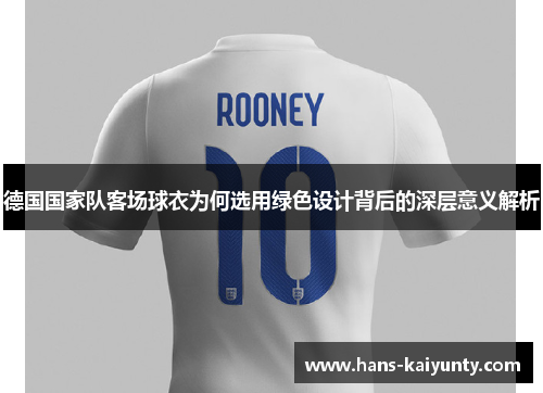 德国国家队客场球衣为何选用绿色设计背后的深层意义解析 德国国家队客场球衣为何选用绿色设计背后的深层意义解析