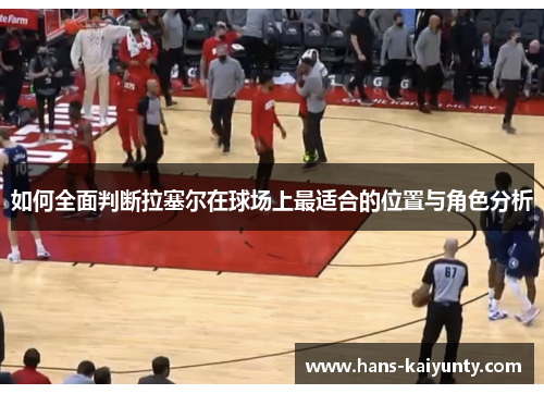 如何全面判断拉塞尔在球场上最适合的位置与角色分析