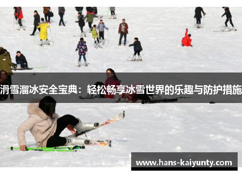 滑雪溜冰安全宝典:轻松畅享冰雪世界的乐趣与防护措施 滑雪溜冰安全宝典:轻松畅享冰雪世界的乐趣与防护措施