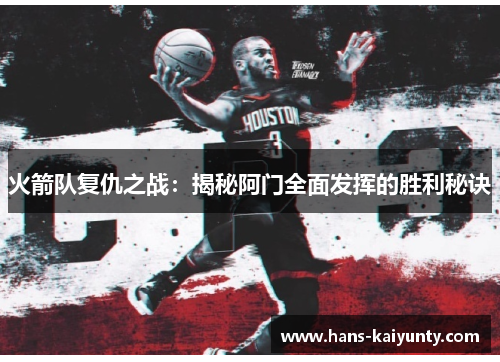 火箭队复仇之战：揭秘阿门全面发挥的胜利秘诀