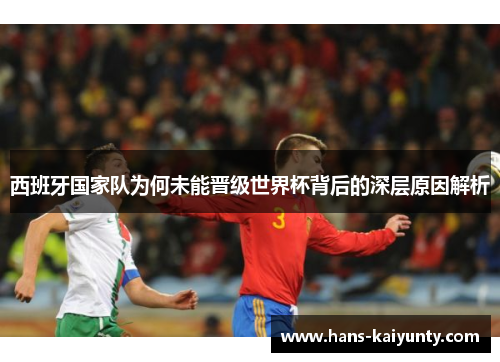 西班牙国家队为何未能晋级世界杯背后的深层原因解析