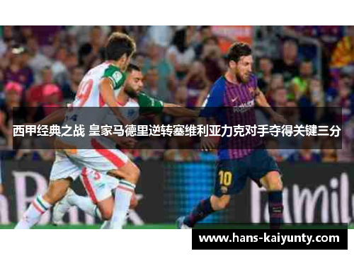 西甲经典之战 皇家马德里逆转塞维利亚力克对手夺得关键三分 西甲经典之战 皇家马德里逆转塞维利亚力克对手夺得关键三分