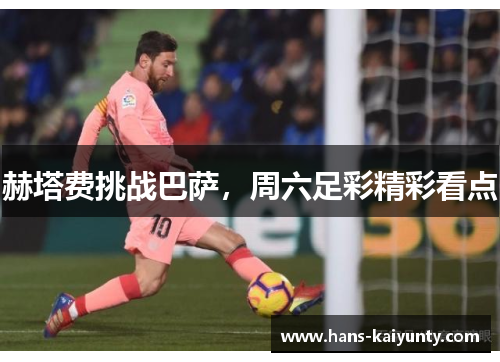 赫塔费挑战巴萨,周六足彩精彩看点 赫塔费挑战巴萨,周六足彩精彩看点