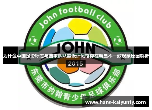 为什么中国足协标志与国家队队徽设计风格存在明显不一致现象原因解析