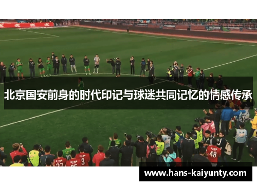 北京国安前身的时代印记与球迷共同记忆的情感传承
