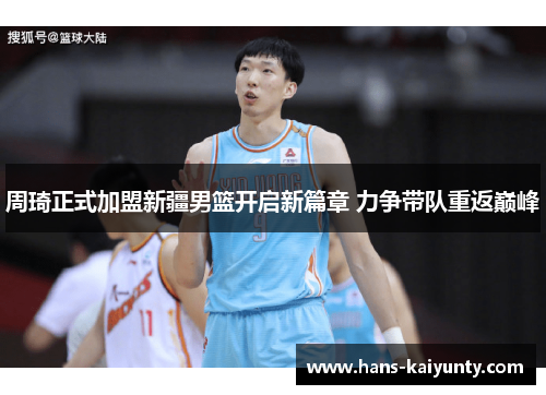 周琦正式加盟新疆男篮开启新篇章 力争带队重返巅峰