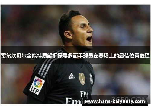 索尔坎贝尔全能特质解析探寻多面手球员在赛场上的最佳位置选择 索尔坎贝尔全能特质解析探寻多面手球员在赛场上的最佳位置选择