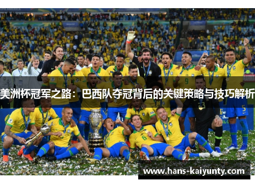 美洲杯冠军之路:巴西队夺冠背后的关键策略与技巧解析 美洲杯冠军之路:巴西队夺冠背后的关键策略与技巧解析