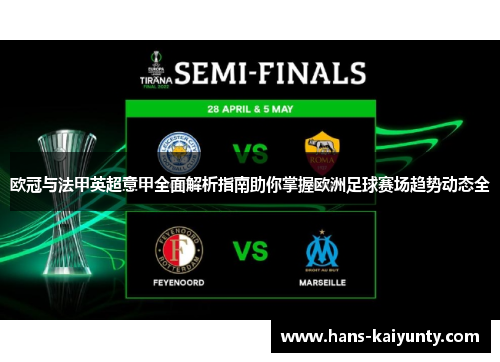 欧冠与法甲英超意甲全面解析指南助你掌握欧洲足球赛场趋势动态全 欧冠与法甲英超意甲全面解析指南助你掌握欧洲足球赛场趋势动态全