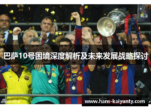 巴萨10号困境深度解析及未来发展战略探讨