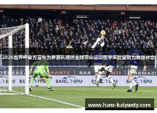 2026世界杯官方宣布为参赛队提供全球顶尖运动医学实验室助力竞技状态