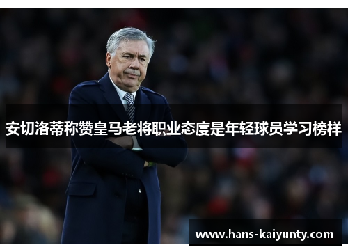 安切洛蒂称赞皇马老将职业态度是年轻球员学习榜样