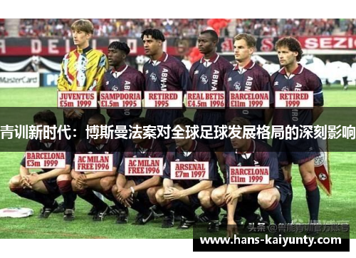 青训新时代:博斯曼法案对全球足球发展格局的深刻影响 青训新时代:博斯曼法案对全球足球发展格局的深刻影响