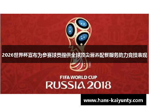 2026世界杯宣布为参赛球员提供全球顶尖营养配餐服务助力竞技表现 2026世界杯宣布为参赛球员提供全球顶尖营养配餐服务助力竞技表现